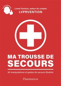 Ma trousse de secours : 80 manipulations et gestes de secours illustrés