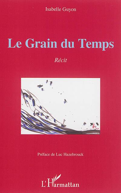 Le grain du temps : récit