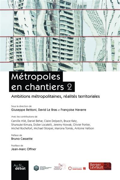 Métropoles en chantiers. Vol. 2. Ambitions métropolitaines, réalités territoriales