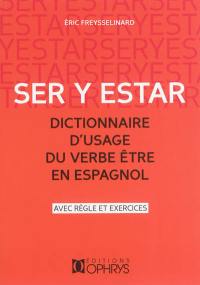 Ser y estar : dictionnaire d'usage du verbe être en espagnol : avec règle et exercices