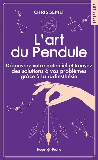 L'art du pendule : découvrez votre potentiel et trouvez des solutions à vos problèmes grâce à la radiesthésie