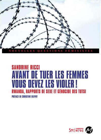 Avant de tuer les femmes, vous devez les violer ! : Rwanda, rapports de sexe et génocide des Tutsi