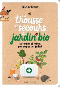 La trousse de secours du jardin bio : 80 remèdes et potions pour soigner son jardin !