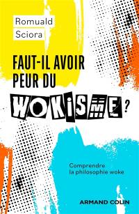 Faut-il avoir peur du wokisme ? : comprendre la philosophie woke