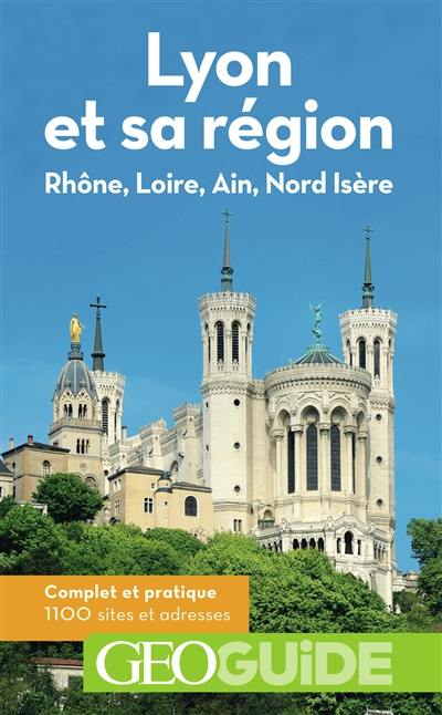 Lyon et sa région : Rhône, Loire, Ain, Nord Isère