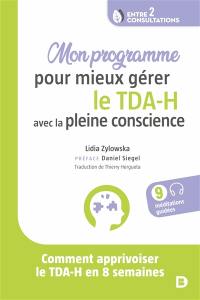 Mon programme pour mieux gérer le TDA-H avec la pleine conscience : comment apprivoiser le TDA-H en 8 semaines