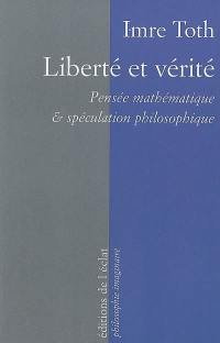 Liberté et vérité : pensée mathématique & spéculation philosophique