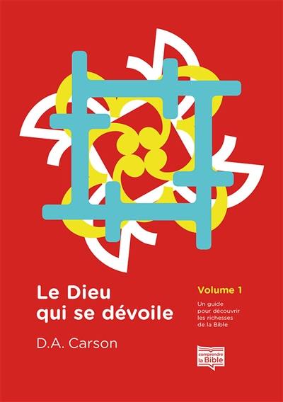 Le Dieu qui se dévoile : un guide pour découvrir les richesses de la Bible. Vol. 1