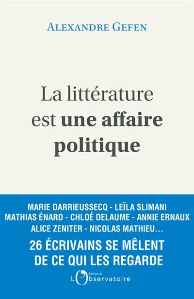 La littérature est une affaire politique : enquête autour de 26 écrivains français : Aurélien Bellanger, Arno Bertina, Laurent Binet...