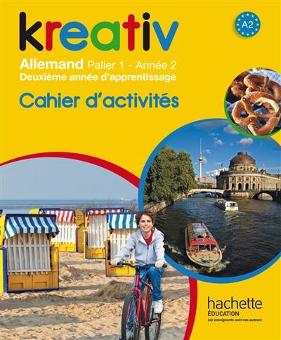 Kreativ allemand, palier 1, année 2 : deuxième année d'apprentissage, A2 : cahier d'activités