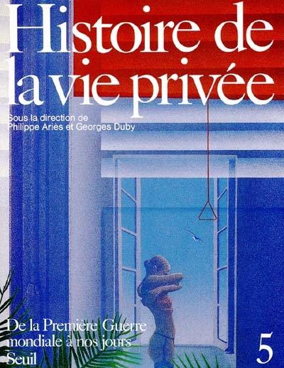 Histoire de la vie privée. Vol. 5. De la Première Guerre mondiale à nos jours