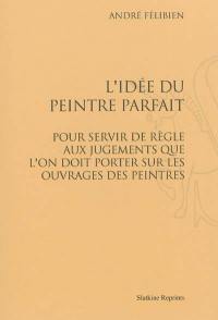 L'idée du peintre parfait : pour servir de règle aux jugements que l'on doit porter sur les ouvrages des peintres