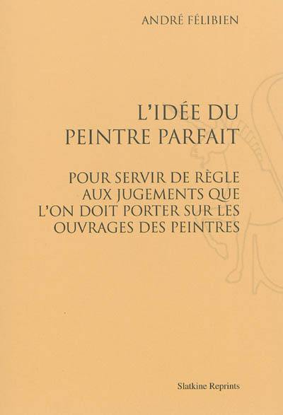 L'idée du peintre parfait : pour servir de règle aux jugements que l'on doit porter sur les ouvrages des peintres