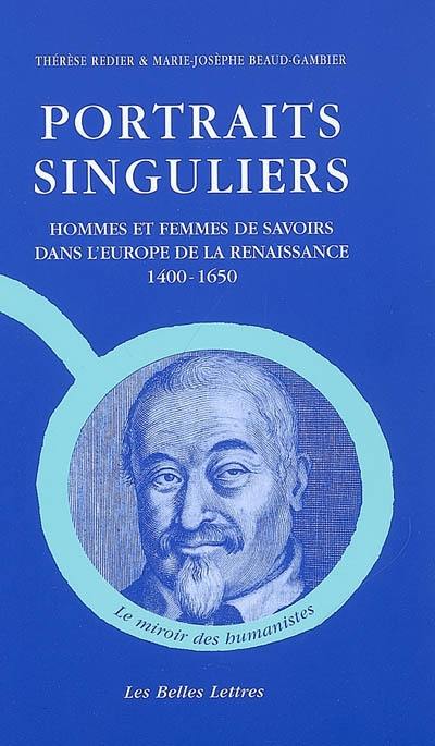 Portraits singuliers : hommes et femmes de savoirs dans l'Europe de la Renaissance, 1400-1650