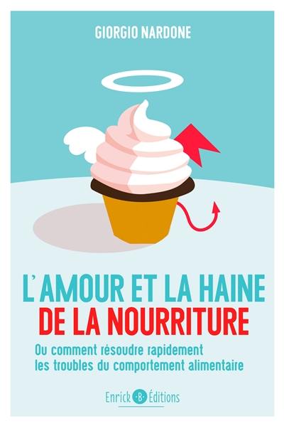 L'amour et la haine de la nourriture ou Comment résoudre rapidement les troubles du comportement alimentaire