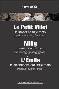 Le petit Milot : le motier és mile mots : galo, berzonec, françaez. Milig : geriadur ar mil ger : brezhoneg, galloeg, galleg. L'Emile : le dictionnaire aux mille mots : français, breton, gallo