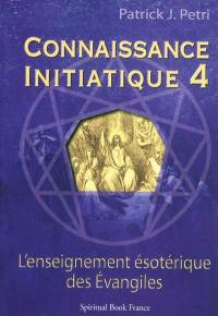 Connaissance initiatique. Vol. 4. Les Evangiles, un enseignement ésotérique