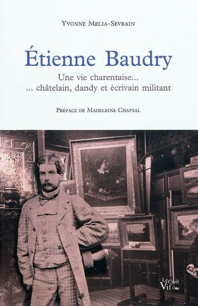 Etienne Baudry : une vie charentaise : châtelain, dandy et écrivain militant