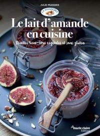 Le lait d'amande en cuisine : recettes bien-être végétales et sans gluten