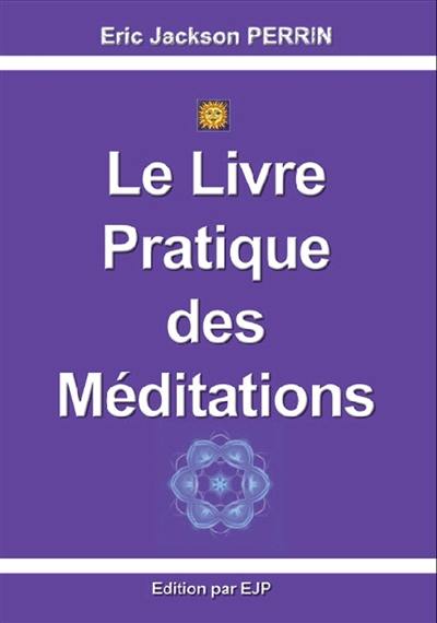 Le livre pratique des méditations : un chemin vers l'éveil : pour profs de yoga et particuliers