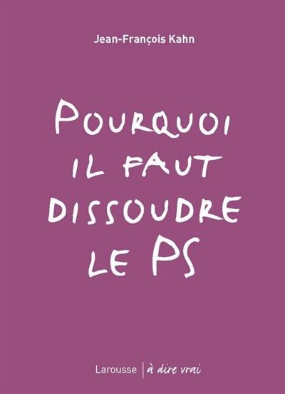 Pourquoi il faut dissoudre le PS