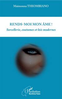 Rends-moi mon âme ! : sorcellerie, coutumes et lois modernes