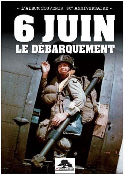 6 juin : le Débarquement : l'album souvenir 80e anniversaire