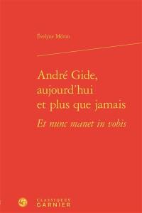 André Gide, aujourd'hui et plus que jamais : et nunc manet in vobis