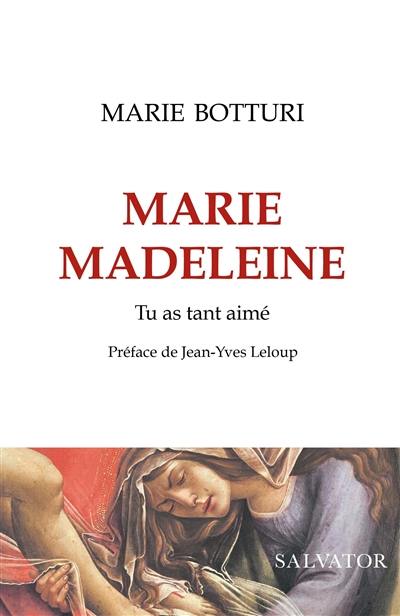 Marie-Madeleine : tu as tant aimé