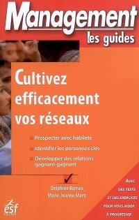 Cultivez efficacement vos réseaux : prospecter avec habileté, identifier les personnes clés, développer des relations gagnant-gagnant