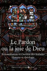 Le pardon ou La joie de Dieu : histoire et théologie de la réconciliation et de l'onction des malades