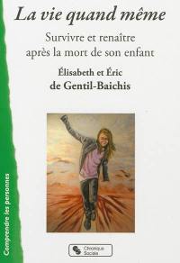 La vie quand même : survivre et renaître après la mort de son enfant