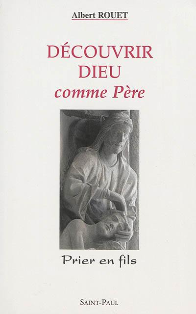 Découvrir Dieu comme Père : prier en fils