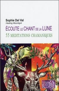 Ecoute le chant de la lune : 55 méditations chamaniques