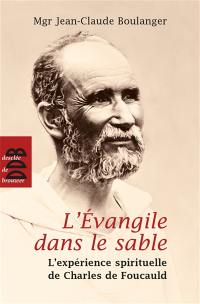 L'Evangile dans le sable : l'expérience spirituelle de Charles de Foucauld