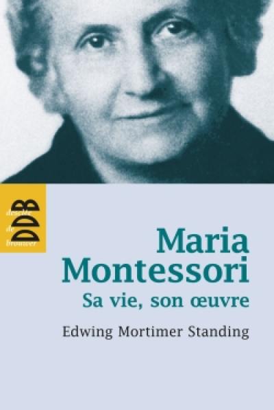 Maria Montessori : sa vie, son oeuvre