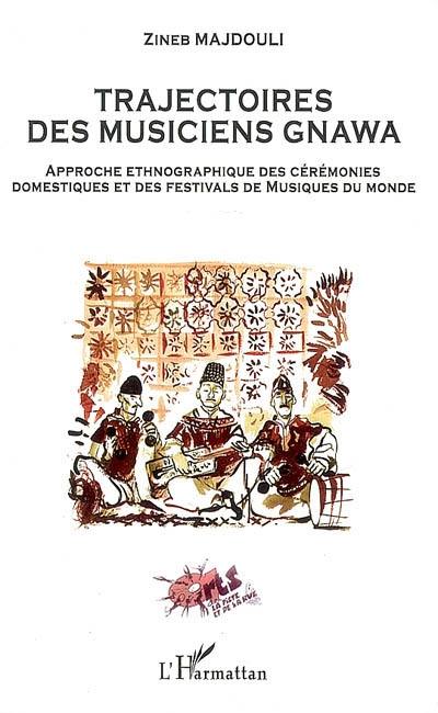 Trajectoires des musiciens gnawa : approche ethnographique des cérémonies domestiques et des festivals de musique du monde