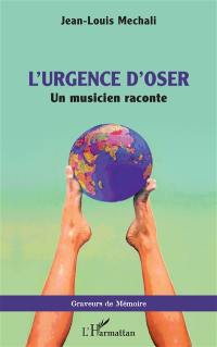 L'urgence d'oser : un musicien raconte