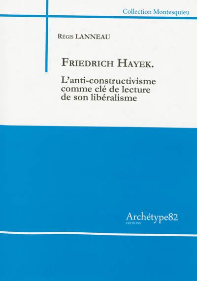 Friedrich Hayek : l'anti-constructivisme comme clé de lecture de son libéralisme