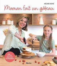 Maman fait un gâteau : mes créations gourmandes