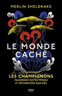 Le monde caché : comment les champignons façonnent notre monde et influencent nos vies