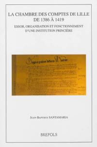 La chambre des comptes de Lille de 1386 à 1419 : essor, organisation et fonctionnement d'une institution princière