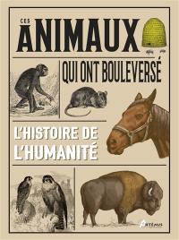 Ces animaux qui ont bouleversé l'histoire de l'humanité