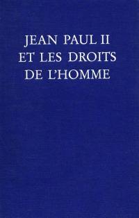 Jean-Paul II et les droits de l'homme : réunit: Etudes sur Jean-Paul II et les droits de l'homme. Textes du pape Jean-Paul II