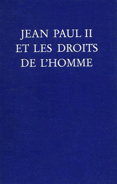 Jean-Paul II et les droits de l'homme : réunit: Etudes sur Jean-Paul II et les droits de l'homme. Textes du pape Jean-Paul II