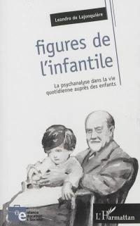 Figures de l'infantile : la psychanalyse dans la vie quotidienne auprès des enfants