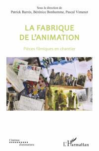 La fabrique de l'animation : pièces filmiques en chantier