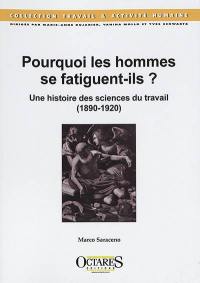 Pourquoi les hommes se fatiguent-ils ? : une histoire des sciences du travail (1890-1920)