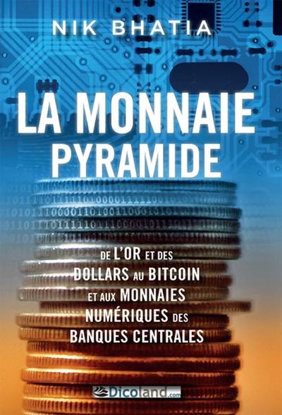 La monnaie pyramide : de l'or et des dollars au bitcoin et aux monnaies numériques des banques centrales