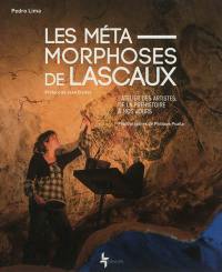 Les métamorphoses de Lascaux : l'atelier des artistes, de la préhistoire à nos jours